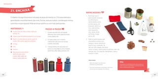 69
68
MateriaIS
4 Latas vazias de milho, ervilha, molho de
tomate, etc.;
4latasougarrafasplásticaspequenascomtampas;
Papel ou tecidos diversos (jornal, papel de
revista, feltro, jeans, papel de presente);
Cortiça;
Cola;
Tesoura;
Itenspequenosparacolocar
dentrodopotecomo:
moeda,milho,palitosde
fósforo,pedras,balas,etc.
Oobjetivodojogoéencontrareencaixaraspeçasdamesmacor.OEncaixaestimulao
aprendizadoereconhecimentodascores,formas,texturasepesos,coordenaçãomotora,
raciocínioenoçãoespacial.Pode-sebrincarsozinhooucommaisparticipantes.
brinquedos
Passo a passo
1. Encapecadapotecomummaterial
diferente,como:jornal,papelderevista,
cortiça,plástico,etc.
2. Encape as latas com o mesmo
material de cada pote com tampa,
criando uma dupla.
3. Coloque dentro de cada pote com
tampa um dos objetos como moedas,
pedrinhas, pilha, balas, grampos, etc.
21. ENCAIXA
Dica
Para pessoas com deficiência visual, cubra as latas com
papéis com textura para facilitar o reconhecimento dos
pares e a diferença entre as latas.
Brincadeira
1. Estimular que o
participante compare
as diferenças e
similaridades entre
as latas pares, por
exemplo: dentro e
fora, lado direito,
lado esquerdo,
alto, baixo, atrás,
na frente, longe,
perto, etc.
2. Pedir ao participante que
chacoalhe os potes com
tampas e tente identificar
qual é o seu conteúdo. Se
ele tiver dificuldade, dar dicas
como: é macio, você comeu no almoço, tem nas
camisas, etc. Em seguida, destampar a lata e
mostrar o item.
Observações
• Selecione objetos que são mais
familiares ao participante.
• Caso não tenha potes com tampas, improvise
uma tampa com papelão e fita adesiva.
 