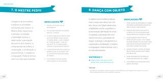 123
122
brincadeiras
O objetivo da brincadeira
é realizar as atividades
solicitadas pelo mestre. O
Mestre Pediu desenvolve
a atenção, a imitação,
a habilidade motora, a
observação, a percepção
do outro e de si mesmo, a
compreensão de ordens, a
cooperação, a socialização, a
autoconfiança, o respeito e
a linguagem. Pode-se brincar
com 2 ou mais participantes.
Brincadeira
1. Formar um círculo com os
participantes.
2. Um dos participantes é escolhido
para ser ‘o mestre’.
3. O mestre solicita as tarefas e todos
os demais devem cumpri-las (ex:
“O mestre pediu...coçar a cabeça”
ou “O mestre pediu... pular de
um pé só” ou “O mestre pediu...
mostrar a língua batendo palma”).
4. O participante que não cumprir as
tarefas ou que se confundir com
os movimentos serão eliminados
da rodada.
5. A brincadeira termina quando
restar apenas um participante.
7. O MESTRE PEDIU
O objetivo da brincadeira é dançar
toda a música sem deixar cair o ob-
jeto. Dança com Objeto desenvolve
a habilidade motora, o equilíbrio, a
propriocepção (percepção do corpo
no espaço), a percepção dos movi-
mentos do outro, a percepção do
espaço, a atenção, o planejamento, a
cooperação, a socialização, o respeito
e a linguagem. Pode-se brincar com 2
ou mais participantes.
MateriaIS
Objetos leves e sem ponta, como:
laranja, bola, ursinho de pelúcia, etc.
Brincadeira
1. Dividir o grupo de participantes em duplas
(nas duplas os participantes precisam ter
mais ou menos a mesma altura).
2. Preparar uma música para tocar ou
combinar com os participantes qual
música deverá ser cantada por todos.
3. Os participantes devem ficar de
frente um para a outro, com o objeto
escolhido apoiado em suas testas (cada
participante deverá permanecer com
suas mãos cruzadas nas costas).
4. Quando começar a música, as duplas
devem dançar equilibrando o objeto
sem deixar cair.
5. Serão eliminadas da brincadeira as
duplas que deixarem cair o objeto.
6. A brincadeira termina quando restar
apenas uma dupla.
8. DANÇA COM OBJETO
Observação
• Para dificultar a brincadeira, coloque músicas com ritmos diferentes e dê comandos como: dance com um pé só,
dance balançando as mãos, dance mostrando a língua, etc.
 
