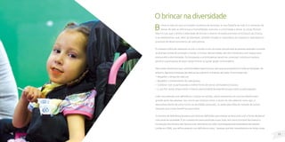 15
14
B
rincar é mais do que um simples momento de diversão, é uma filosofia de vida. É o momento de
deixar de lado as diferenças e formalidades, exercitar a criatividade e deixar as coisas fluírem.
Não é a toa, que o direito à liberdade de brincar e divertir-se estão previstos no Estatuto da Criança
e do Adolescente, que, além da liberdade, também ressalta a importância do respeito e dignidade no
processo de desenvolvimento de cada pessoa.
É a maneira lúdica de relacionar-se com o mundo e com os outros que permite às pessoas aprender e ensinar
as diversas formas de enxergar o mundo. O brincar não tem idade, não tem fronteiras e nem espaço para
preconceito e discriminação. Os brinquedos e as brincadeiras devem ser universais, inclusivos e sempre
permitir a participação de quem quiser brincar ou quiser ajudar na brincadeira.
Não existe receita para que uma brincadeira seja inclusiva, para que se enquadre em todas as situações. No
entanto, algumas premissas são básicas para garantir a diversão de todos. As principais são:
• Respeitar o tempo de cada um;
• Respeitar o conhecimento de cada pessoa;
• Combinar com os participantes a melhor forma de tornar a brincadeira inclusiva;
• E, por fim, tentar proporcionar a mesma oportunidade de experiência para todos os participantes.
Lidar com pessoas com deficiência, crianças ou adultas, ainda representa um enorme desafio para
grande parte das pessoas. Isso ocorre por motivos como: o receio de não saberem como agir, o
desconhecimento de como tornar as atividades acessíveis, ou ainda pela falta de vontade de buscar
soluções que trarão benefícios para todos.
O conceito de deficiência já passou por diversas definições para manter-se de acordo com a forma de pensar
mais atual da sociedade. É um conceito em plena evolução e que, hoje, tem como principal documento a
Convenção dos Direitos das Pessoas com Deficiência da ONU, homologada pela Assembleia das Nações
Unidas em 2006, que define pessoas com deficiência como: “pessoas que têm impedimentos de longo prazo
Obrincarnadiversidade
 