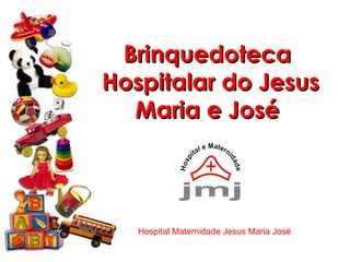 Brinquedoteca  Hospitalar do Jesus Maria e José  Hospital Maternidade Jesus Maria José 