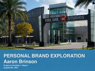 PERSONAL BRAND EXPLORATION
 

Aaron Brinso
n

Project & Portfolio I: Week
1

August 8th, 2021
 