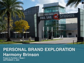 PERSONAL BRAND EXPLORATION
Harmony Brinson
Project & Portfolio I: Week 1
SEPTEMBER 3, 2023
 