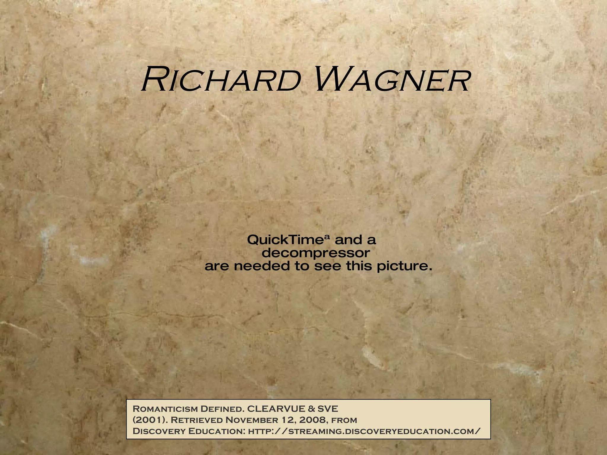Richard Wagner Romanticism Defined. CLEARVUE & SVE (2001). Retrieved November 12, 2008, from Discovery Education: http://streaming.discoveryeducation.com/ 