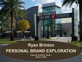 Ryan Brinton
PERSONAL BRAND EXPLORATION
Project & Portfolio I: Week 1
March 5, 2022
 