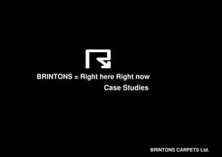 BRINTONS = Right here Right now
                  Case Studies




                                  BRINTONS CARPETS Ltd.
 