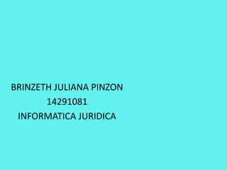 BRINZETH JULIANA PINZON
14291081
INFORMATICA JURIDICA
 