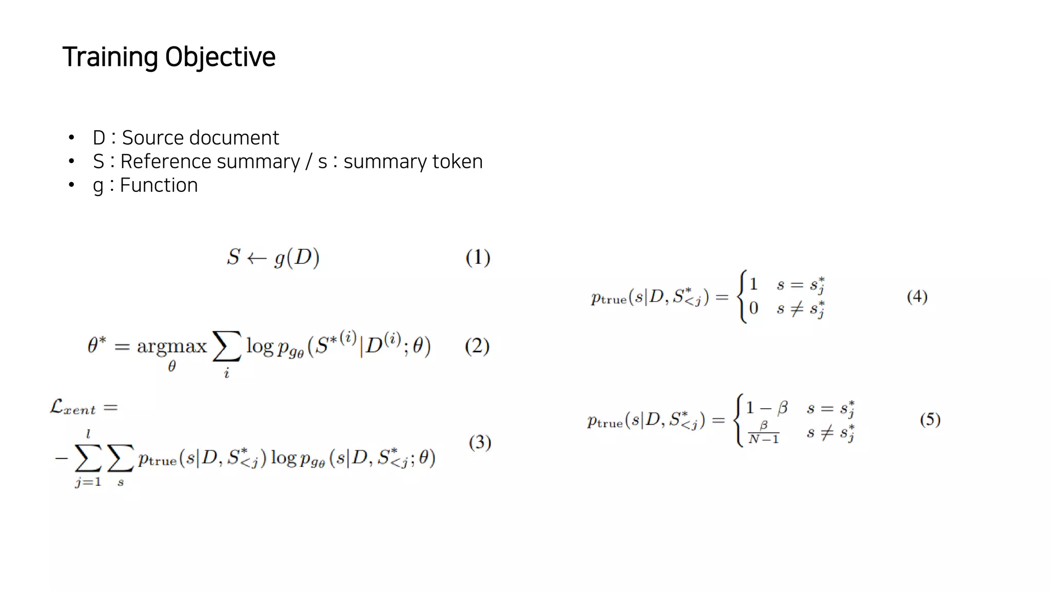 • D : Source document
• S : Reference summary / s : summary token
• g : Function
Training Objective
 