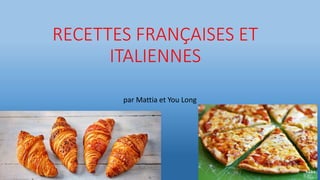 RECETTES FRANÇAISES ET
ITALIENNES
par Mattia et You Long
 