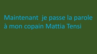 Maintenant je passe la parole
à mon copain Mattia Tensi