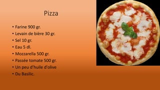 Pizza
• Farine 900 gr.
• Levain de bière 30 gr.
• Sel 10 gr.
• Eau 5 dl.
• Mozzarella 500 gr.
• Passée tomate 500 gr.
• Un peu d’huile d'olive
• Du Basilic.