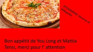 Bon appétit de You Long et Mattia
Tensi, merci pour l' attention