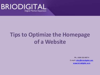 Tips to Optimize the Homepage
of a Website
Ph.: 888-310-8074
E-mail: info@briodigital.com
www.briodigital.com
 