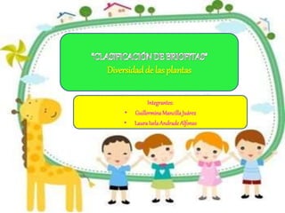 Integrantes:
• GuillerminaMancilla Juárez
• LauraIselaAndrade Alfonso
Diversidadde las plantas
 