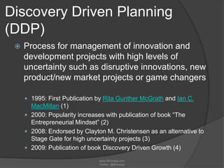 Discovery Driven Planning
(DDP)
    Process for management of innovation and
     development projects with high levels o...