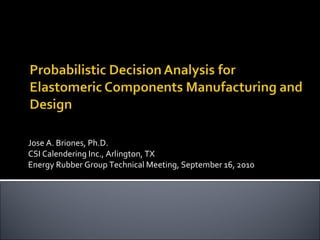 Jose A. Briones, Ph.D. CSI Calendering Inc., Arlington, TX Energy Rubber Group Technical Meeting, September 16, 2010 