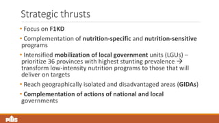 Strategic thrusts
• Focus on F1KD
• Complementation of nutrition-specific and nutrition-sensitive
programs
• Intensified m...