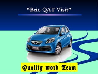 “Brio QAT Visit”




Quality word Team
 