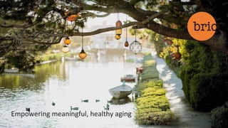 Empowering meaningful, healthy aging
1
 