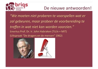 De 
nieuwe 
antwoorden! 
“We 
moeten 
niet 
proberen 
te 
voorspellen 
wat 
er 
zal 
gebeuren, 
maar 
probeer 
de 
voorbereiding 
te 
treffen 
in 
wat 
niet 
kan 
worden 
voorzien.” 
Emeritus 
Prof. 
Dr. 
Ir. 
John 
Habraken 
(TU/e 
+ 
MIT) 
(Uitspraak 
“De 
dragers 
en 
de 
mensen” 
1962) 
 