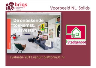 Voorbeeld 
NL, 
Solids 
EvaluaYe 
2013 
vanuit 
pla{orm31.nl 
 
