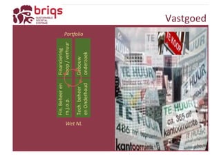 Por)olio 
Vastgoed 
Gebouw 
onderzoek 
Fin. 
Beheer 
en 
m.j.o.p. 
Financiering 
koop 
/ 
verhuur 
Tech. 
beheer 
en 
Onderhoud 
Wet 
NL 
 