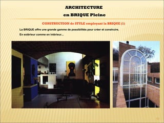 57
CONSTRUCTION de STYLE employant la BRIQUE (1)
ARCHITECTURE
en BRIQUE Pleine
La BRIQUE offre une grande gamme de possibilités pour créer et construire.
En extérieur comme en intérieur...
 