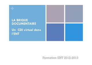 +
LA BRIQUE
DOCUMENTAIRE
Un CDI virtuel dans
l’ENT




                      Formation ENT 2012-2013
 