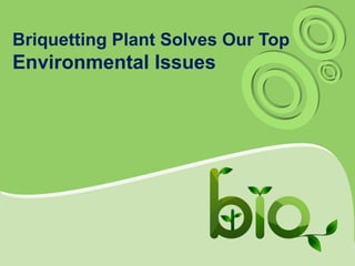 Briquetting Plant Solves Our Top

Environmental Issues

 