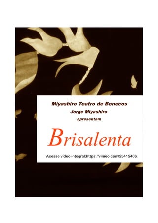 Miyashiro Teatro de Bonecos
Jorge Miyashiro
apresentam
Brisalenta
Acesse vídeo integral:https://vimeo.com/55415406
 