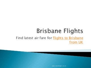 Find latest air fare for flights to Brisbane
from UK
www.robinflights.co.uk
 