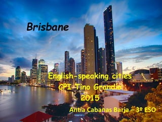 Brisbane
English-speaking cities
CPI Tino Grandío
2015
Antía Cabanas Barja – 3º ESO
1
 