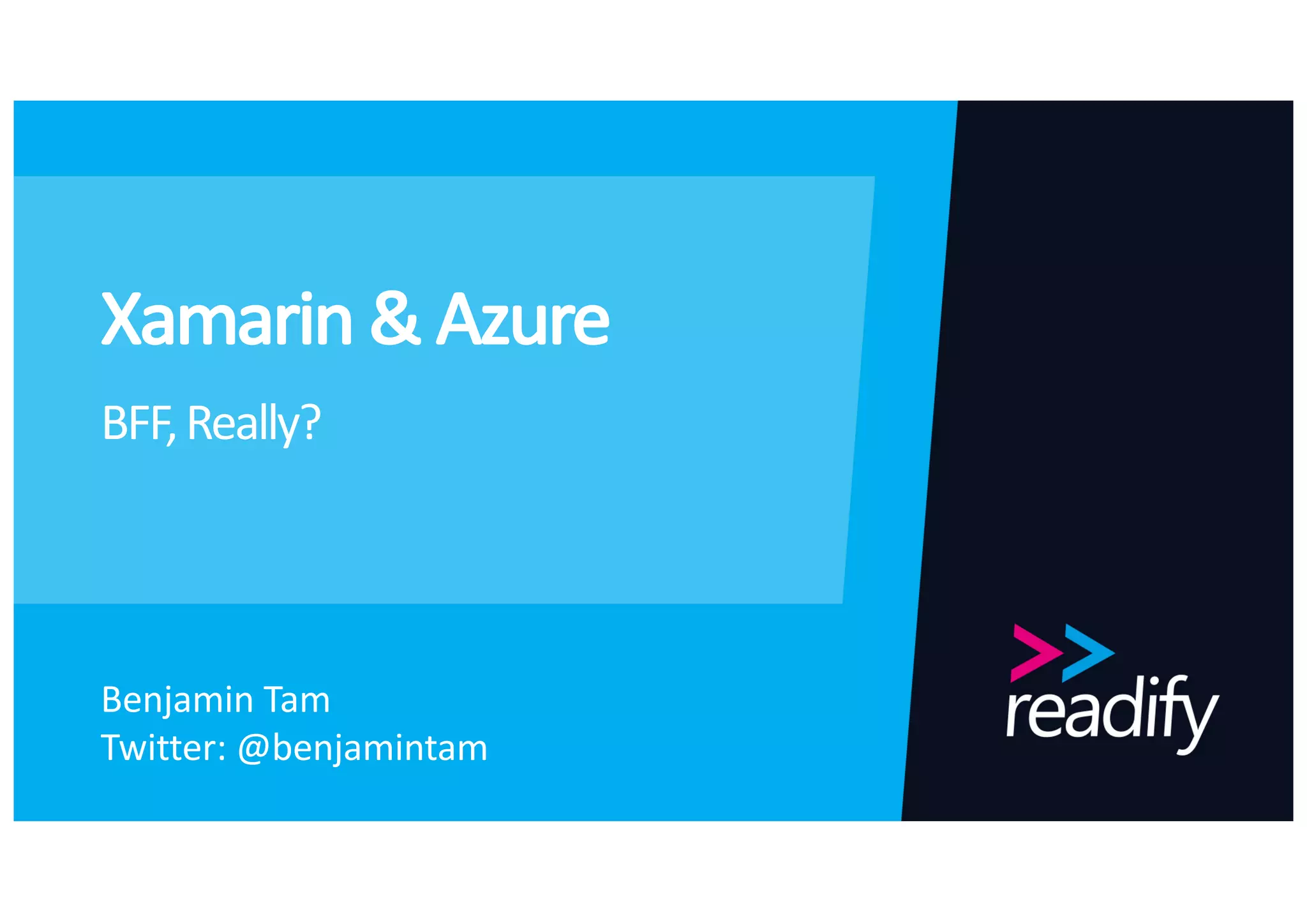 Xamarin	&	Azure
BFF,	Really?
Benjamin	Tam
Twitter:	@benjamintam
 