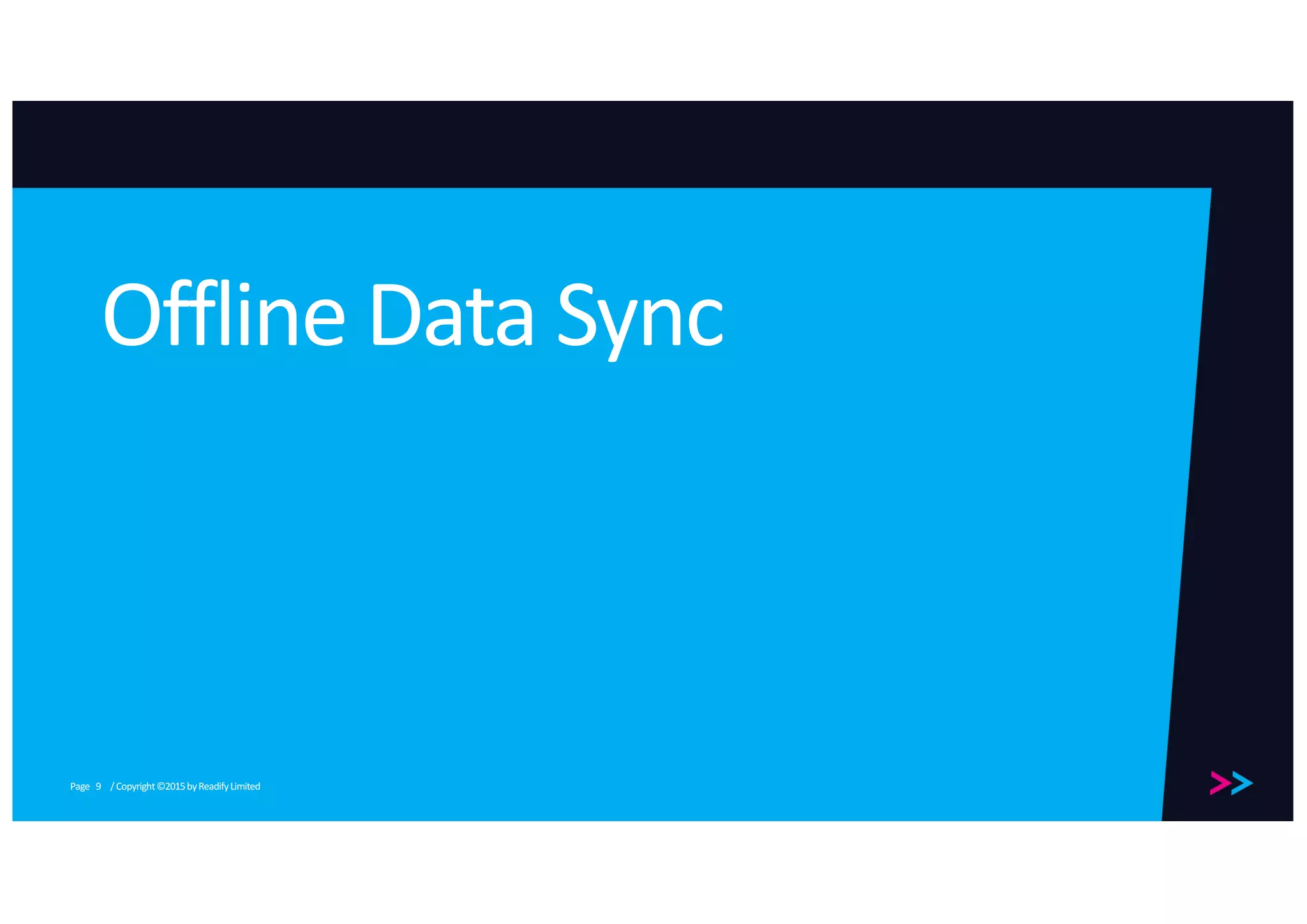Page
Offline	Data	Sync
/	Copyright	©2015	by	Readify	Limited9
 