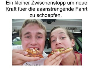 Ein kleiner Zwischenstopp um neue Kraft fuer die aaanstrengende Fahrt zu schoepfen.  