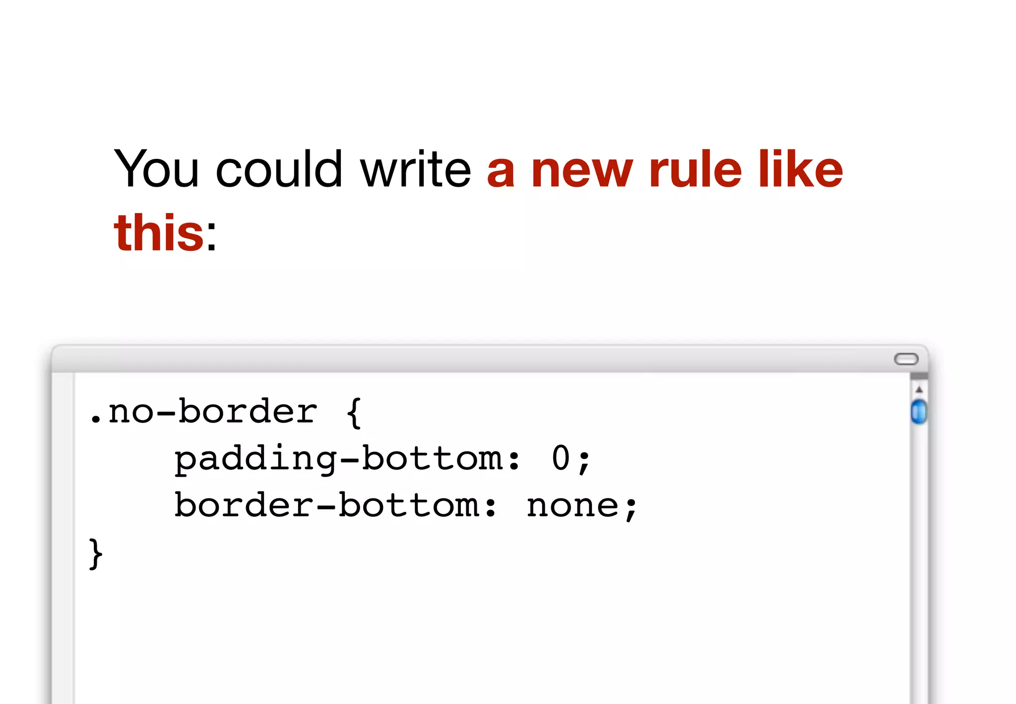 Don’t undo
Leading on from the ﬁrst rule, you
should avoid writing rules to undo
a previous module.
 