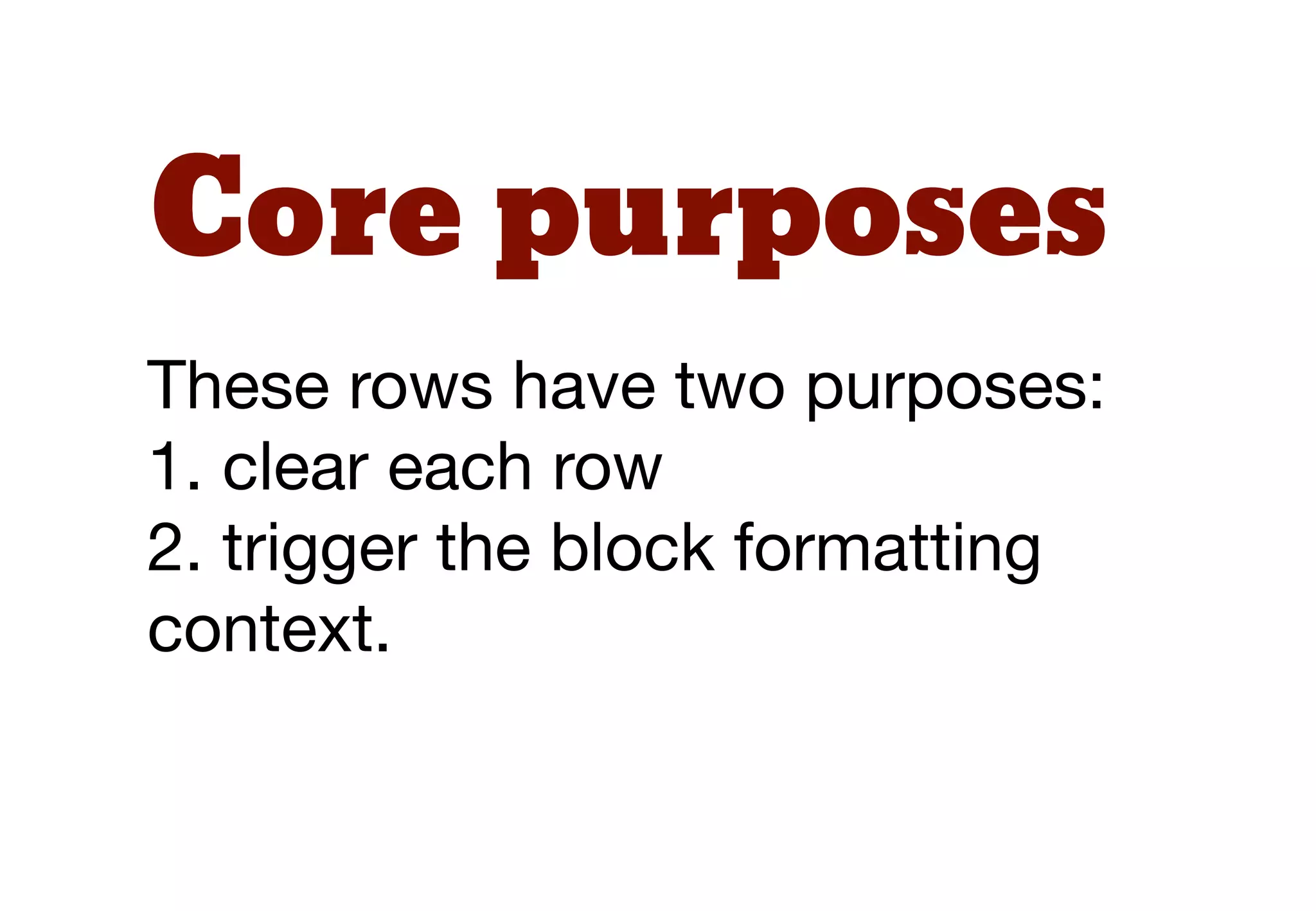 Core purposes
These rows have two purposes:
1. clear each row
2. trigger the block formatting
context.
 