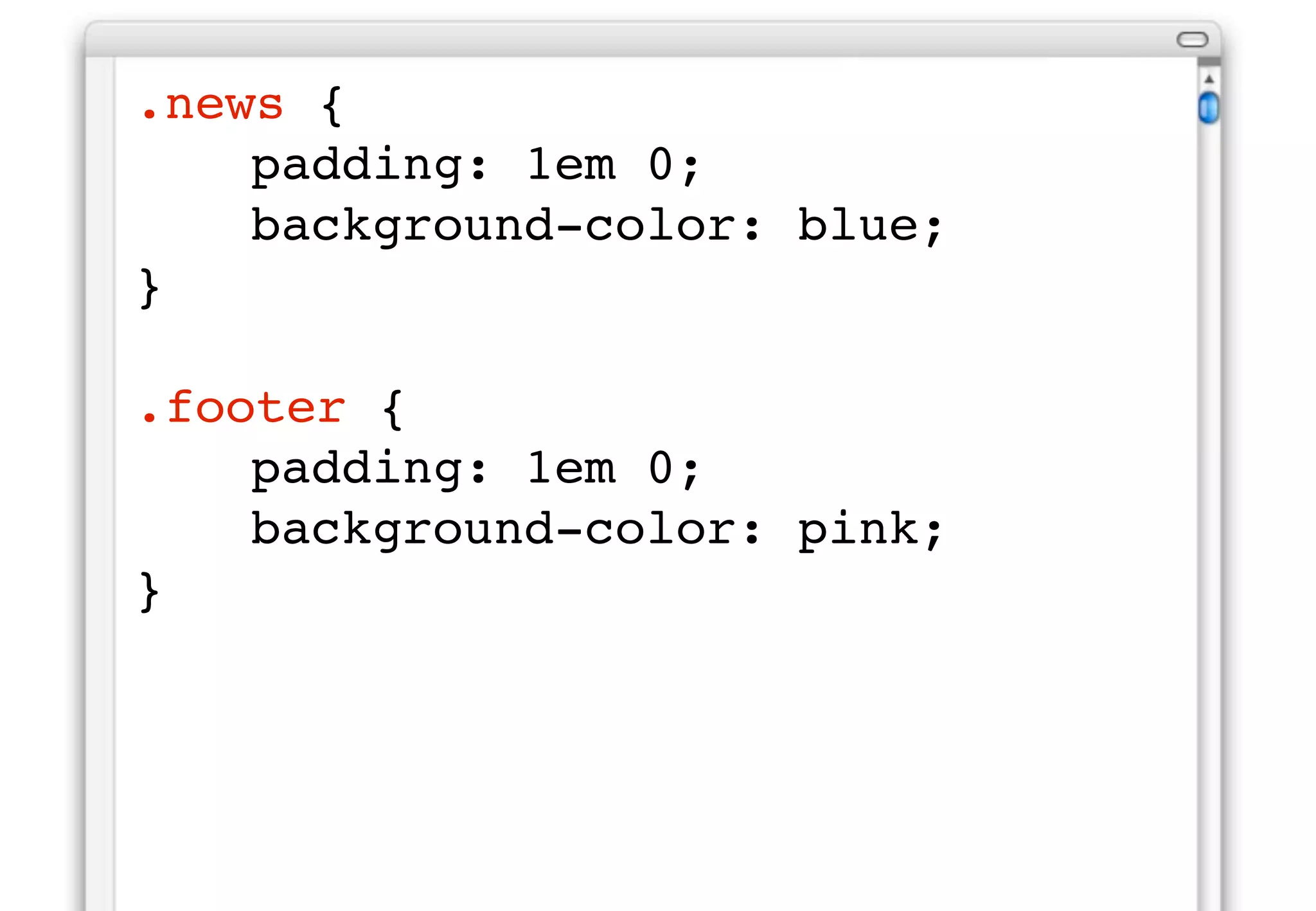 .news {
!   padding: 1em 0;
!   background-color: blue;!
}

.footer {
!   padding: 1em 0;
!   background-color: pink;!
}
 