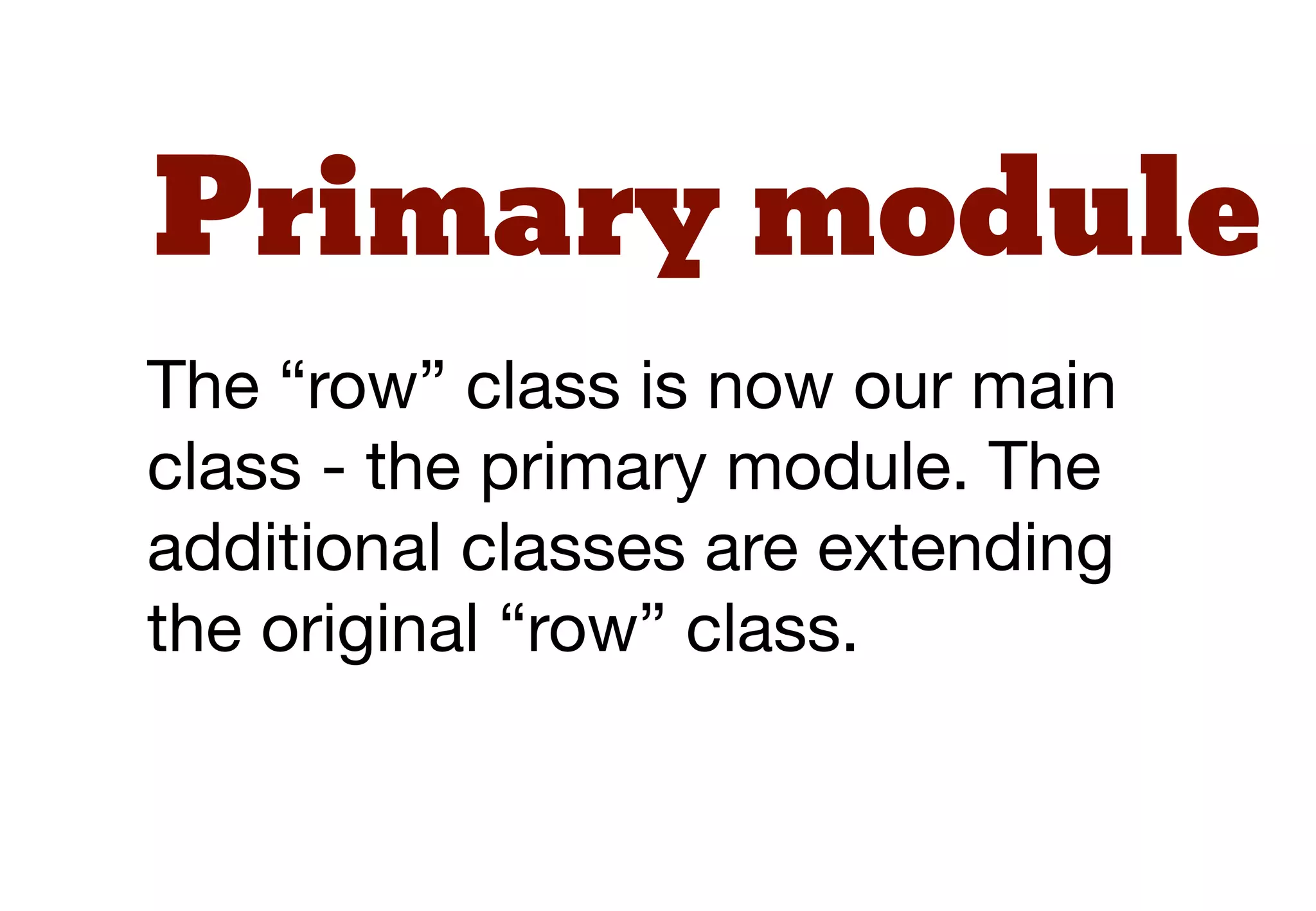 Modifiers
Modiﬁers should not rewrite any
aspect of the primary module,
they only modify or add to the
primary module.
 