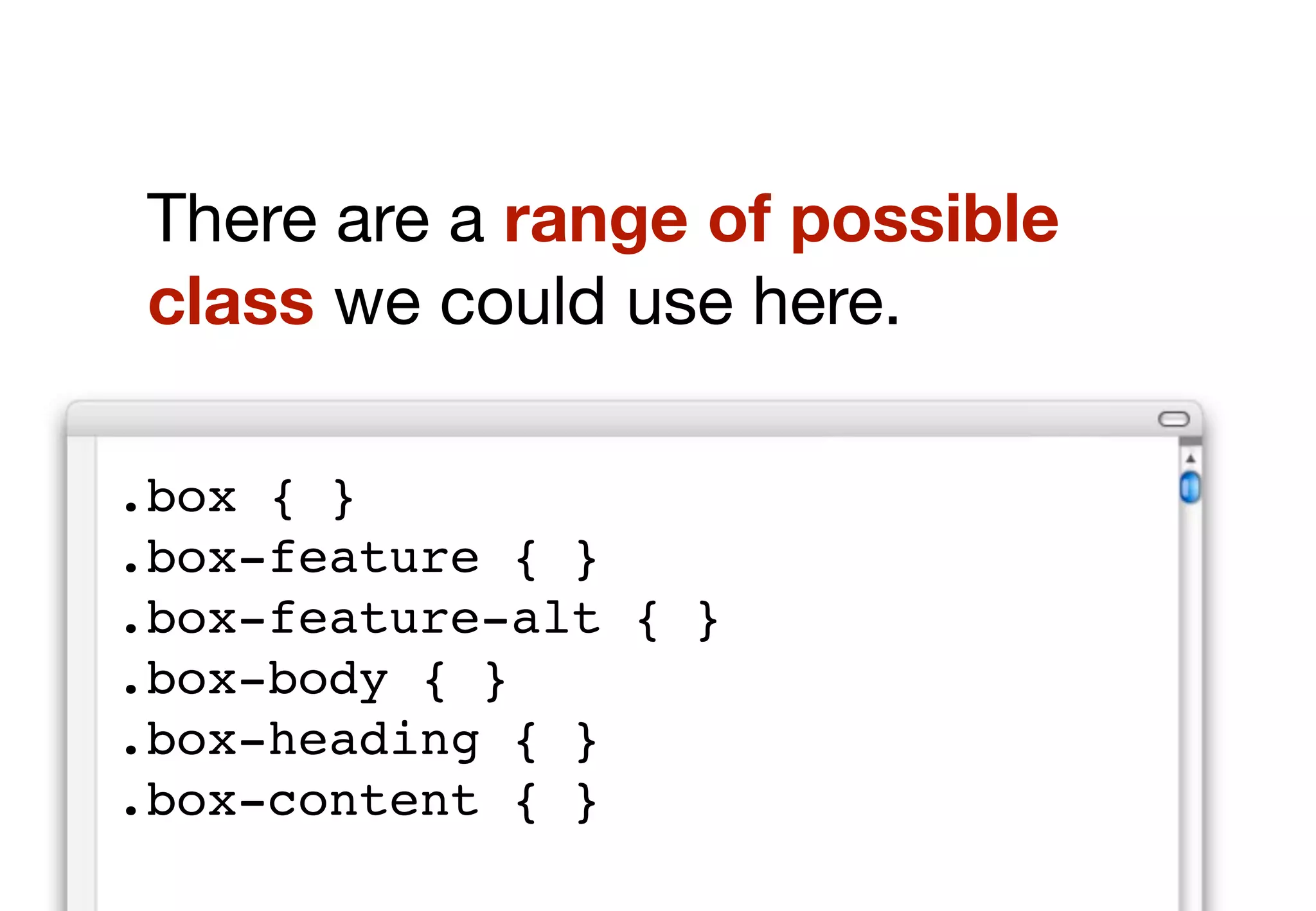 Width
Do not give the box a width -
allow it to spread to ﬁt the width
of any parent container.
 