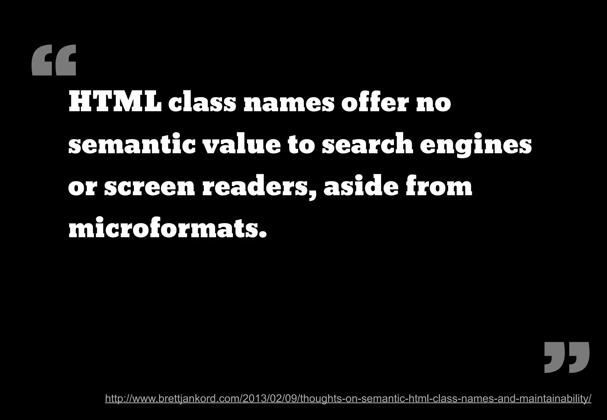 Semantic classes
For years, we have been taught
to keep our markup clean and
only use “semantic” class names.
 