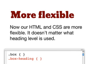 One solution would be to set all
heading levels.

.box   { }
.box   h1 {   }
.box   h2 {   }
.box   h3 {   }
.box   h4 {   }
.box   h5 {   }
.box   h6 {   }
 