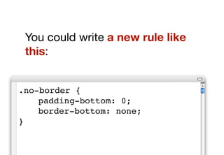 Don’t undo
Leading on from the ﬁrst rule, you
should avoid writing rules to undo
a previous module.
 