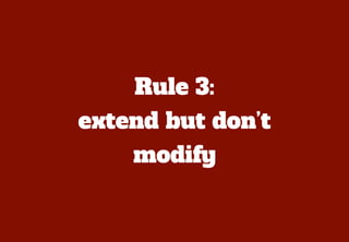 This is not ideal. It is much better
to write sub-modules that add
styles, rather than write sub-
modules to undo styles.
 