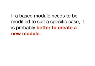 Don’t modify
Base modules can be extended
using sub-modules. However, the
base module itself should never
be modiﬁed.
 