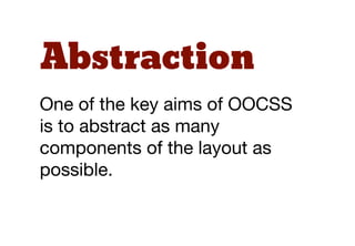 Abstraction
One of the key aims of OOCSS
is to abstract as many
components of the layout as
possible.
 