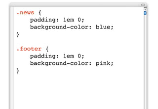 .news {
!   padding: 1em 0;
!   background-color: blue;!
}

.footer {
!   padding: 1em 0;
!   background-color: pink;!
}
 