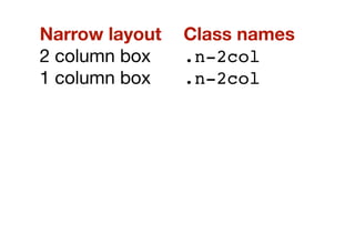 <div class="row">
!    <div class="w-4col"></div>
</div>
<div class="row">
!    <div class="w-2col n-2col"></div>
!    <div class="w-2col n-2col"></div>
</div>
<div class="row row-alt1">
!    <div class="w-2col n-2col"></div>
!    <div class="w-2col n-2col"></div>
</div>
<div class="row row-alt2">
!    <div class="w-1col n-2col"></div>
!    <div class="w-1col n-2col"></div>
!    <div class="w-1col n-2col"></div>
!    <div class="w-1col n-2col"></div>
</div>
 