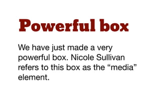 .box,.box-body {
!    overflow: hidden;
!    zoom: 1;
!    _overflow: visible;
}

.box { margin: 0 0 10px; }

.box-feature {
!    float: left;
!    margin: 0 10px 0 0;
}

.box-feature-alt {
!    float: right;
!    margin: 0 0 0 10px;
}
 