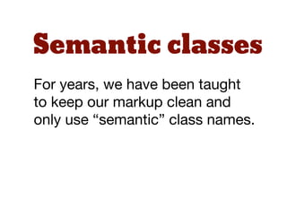 Types of class
Primary module Sub-module    Modiﬁer
.row-alt1                    .row-alt1
.box          .box-feature
              .box-body
 