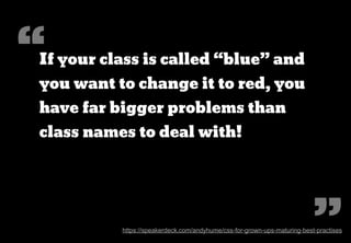 “
HTML class names offer no
semantic value to search engines
or screen readers, aside from
microformats.




                                                                                          ”
    http://www.brettjankord.com/2013/02/09/thoughts-on-semantic-html-class-names-and-maintainability/
 